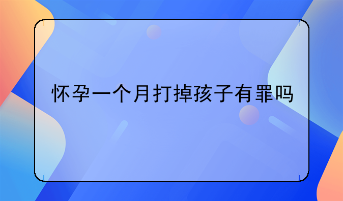 怀孕一个月打掉孩子有罪吗
