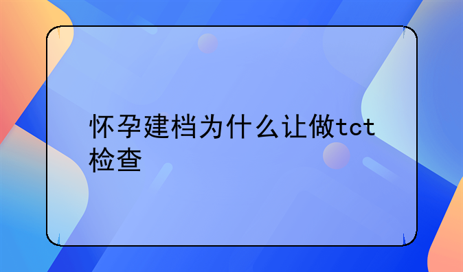 怀孕建档为什么让做tct检查