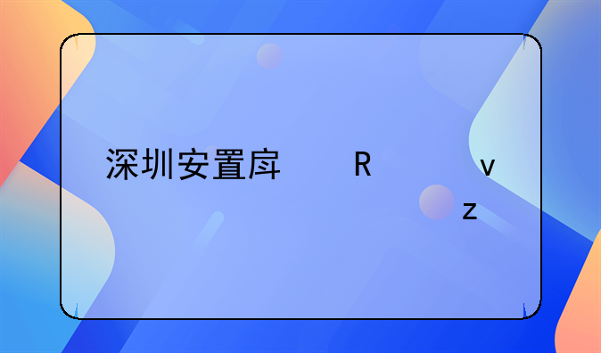 深圳安置房申请条件全解析