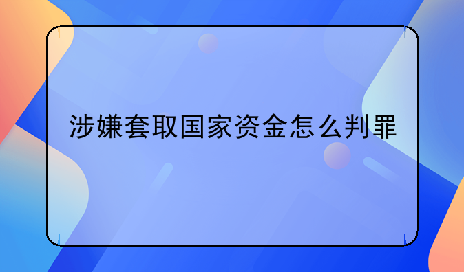 涉嫌套取国家资金怎么判罪