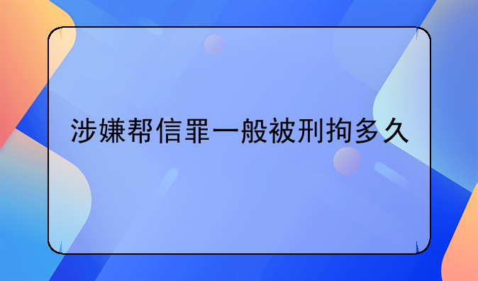 涉嫌帮信罪一般被刑拘多久