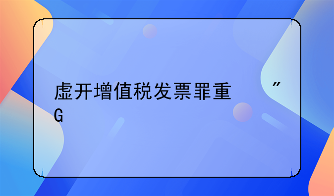 虚开增值税发票罪量刑标准