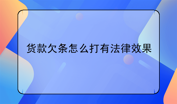 货款欠条怎么打有法律效果