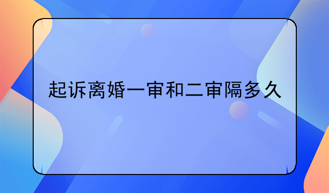 起诉离婚一审和二审隔多久
