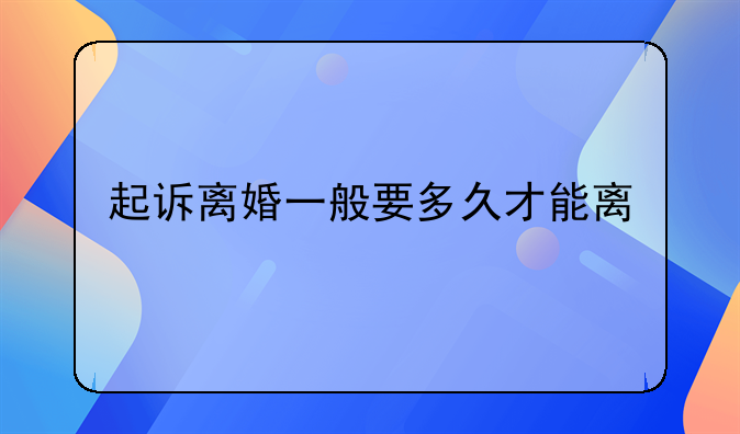 起诉离婚一般要多久才能离
