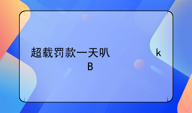超载罚款一天可以罚两次吗