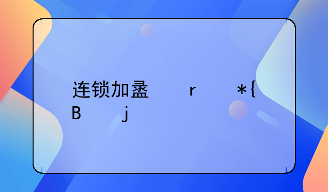 连锁加盟需办理的手续详解