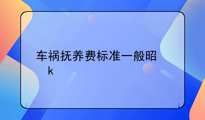 车祸抚养费标准一般是多少