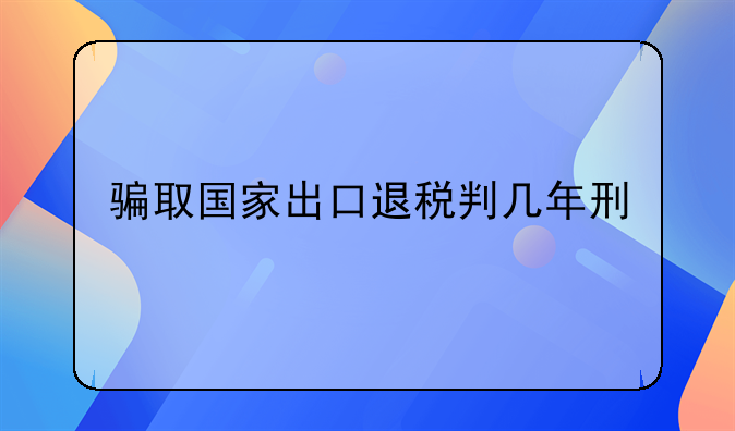 骗取国家出口退税判几年刑