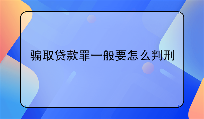 骗取贷款罪一般要怎么判刑