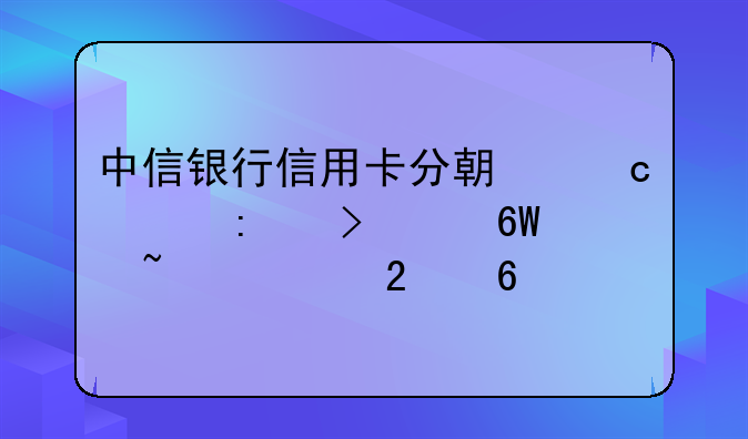中信银行信用卡分期付款历史账单查询指南