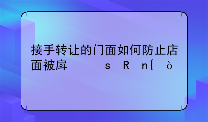 接手转让的门面如何防止店面被房东收回？