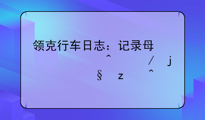 领克行车日志：记录每一次旅程的精彩瞬间