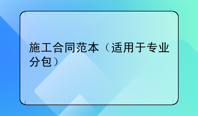 施工合同范本（适用于专业分包）