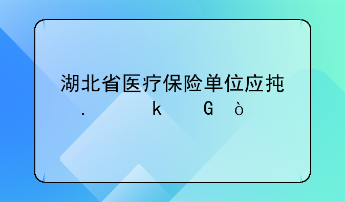 湖北省医疗保险单位应承担多少？