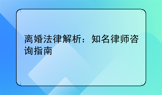离婚法律解析：知名律师咨询指南