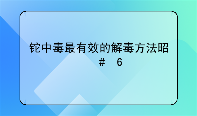 铊中毒最有效的解毒方法是什么药