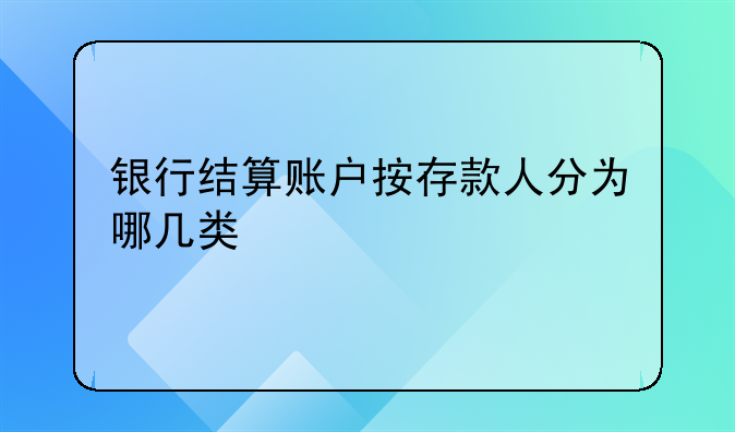 银行结算账户按存款人分为哪几类