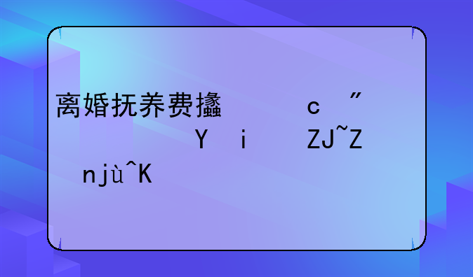 离婚抚养费支付到18岁还是大学毕业