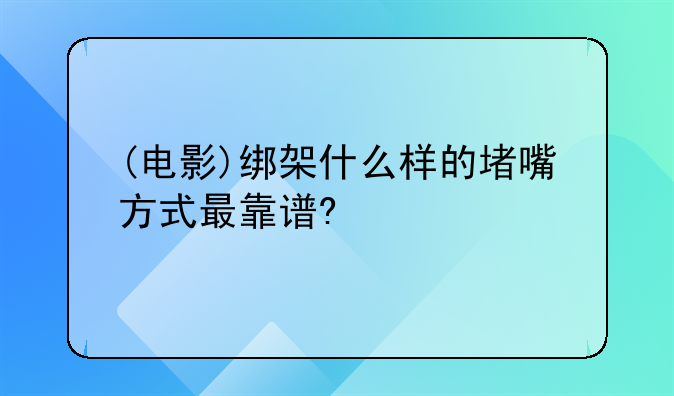 (电影)绑架什么样的堵嘴方式最靠谱?