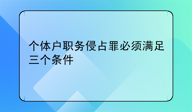 个体户职务侵占罪必须满足三个条件