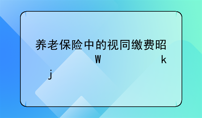 养老保险中的视同缴费是如何认定的
