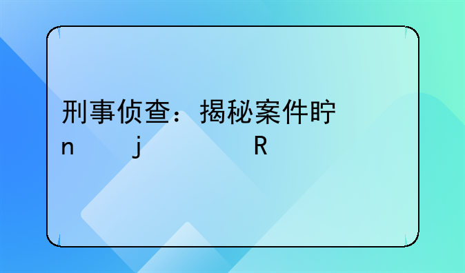 刑事侦查：揭秘案件真相的关键流程