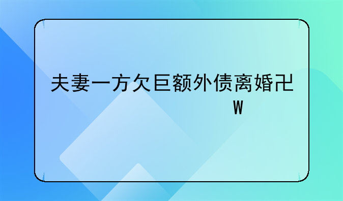 夫妻一方欠巨额外债离婚协议如何写