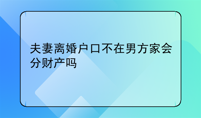 夫妻离婚户口不在男方家会分财产吗