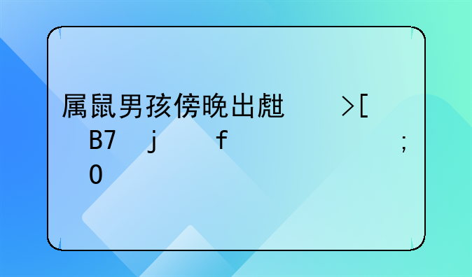 属鼠男孩傍晚出生取名的智慧与寓意