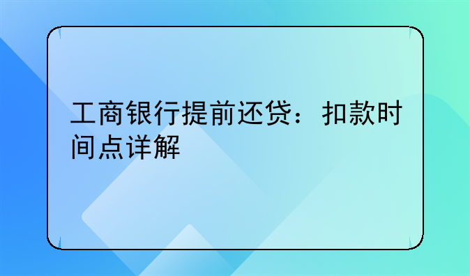 工商银行提前还贷：扣款时间点详解
