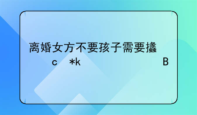 离婚女方不要孩子需要支付抚养费吗