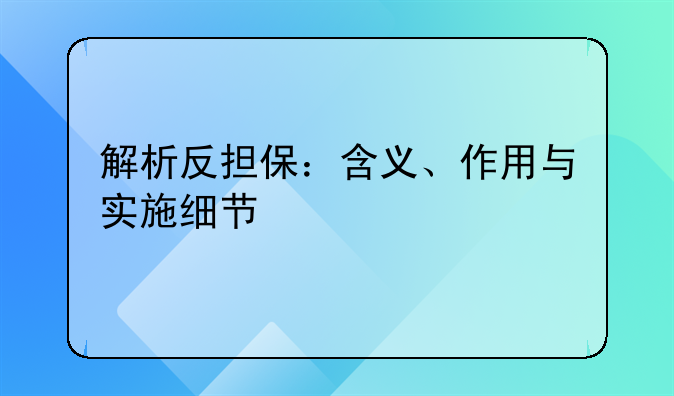 解析反担保：含义、作用与实施细节