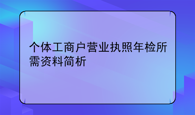 个体工商户营业执照年检所需资料简析
