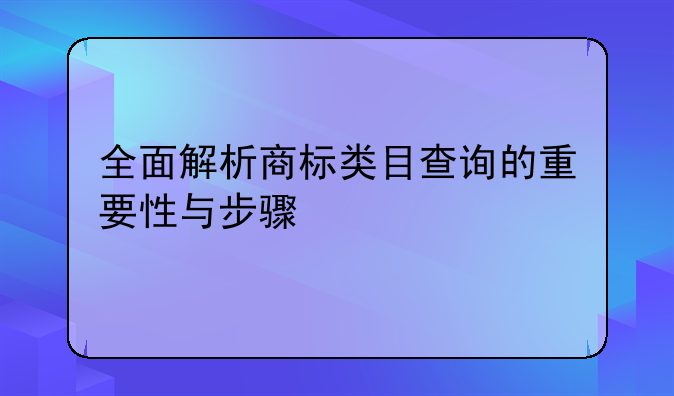 全面解析商标类目查询的重要性与步骤