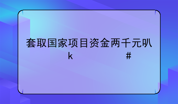 套取国家项目资金两千元可以定什么罪