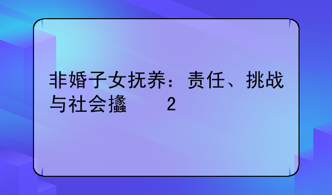 非婚子女抚养：责任、挑战与社会支持
