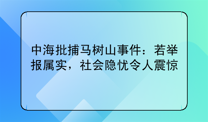 中海批捕马树山事件：若举报属实，社会隐忧令人震惊