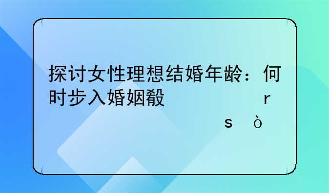 探讨女性理想结婚年龄：何时步入婚姻殿堂最为适宜？