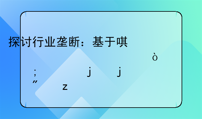 探讨行业垄断：基于唯一性、稀缺性与标的的深度分析