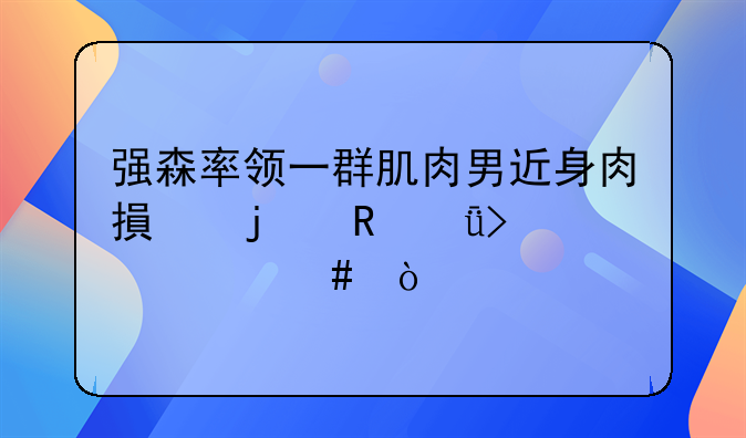 强森率领一群肌肉男近身肉搏的电影叫什么？
