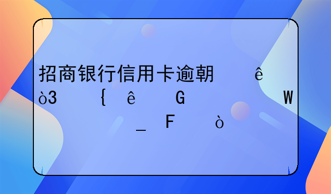 招商银行信用卡逾期了，滞纳金如何计算呢？