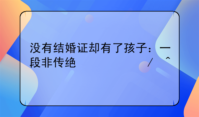 没有结婚证却有了孩子：一段非传统家庭之旅