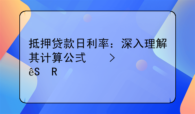 抵押贷款日利率：深入理解其计算公式及其应用
