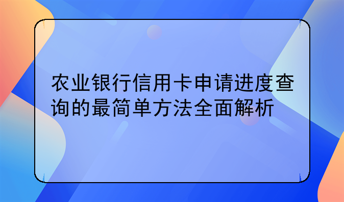 农业银行信用卡申请进度查询的最简单方法全面解析