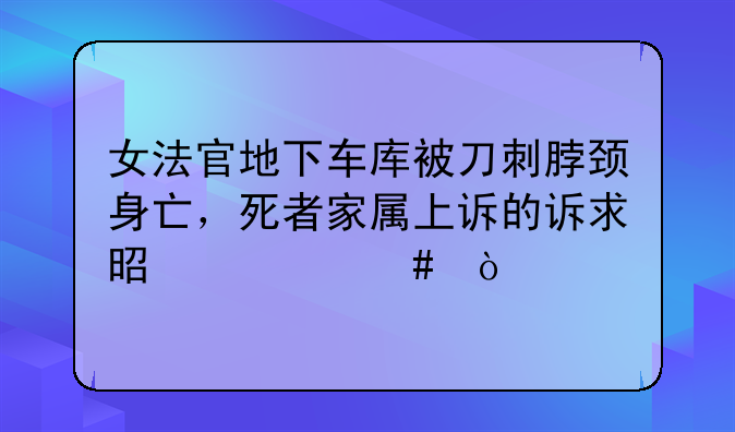 女法官地下车库被刀刺脖颈身亡，死者家属上诉的诉求是什么？