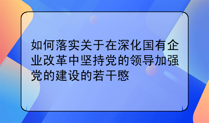 如何落实关于在深化国有企业改革中坚持党的领导加强党的建设的若干意见