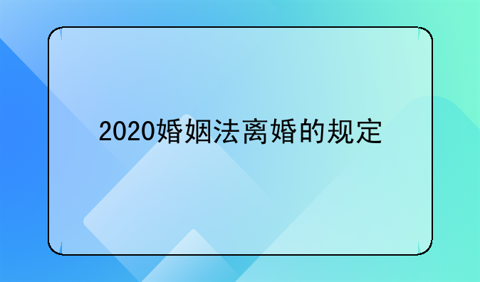 2020婚姻法离婚的规定