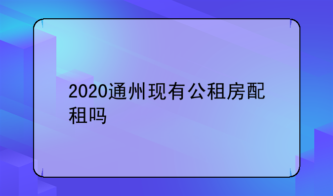 2020通州现有公租房配租吗