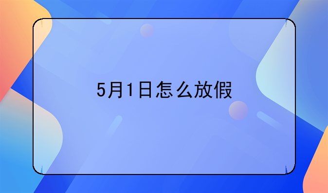5月1日怎么放假